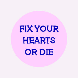 FIX YOUR HEARTS OR DIE BADGE