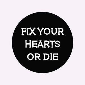 FIX YOUR HEARTS OR DIE BADGE