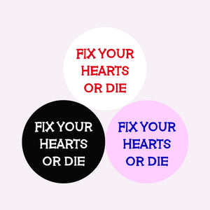 FIX YOUR HEARTS OR DIE BADGE