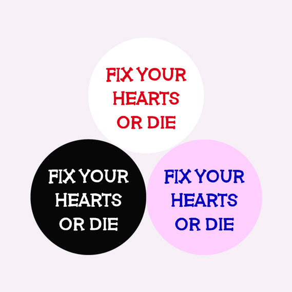 FIX YOUR HEARTS OR DIE BADGE